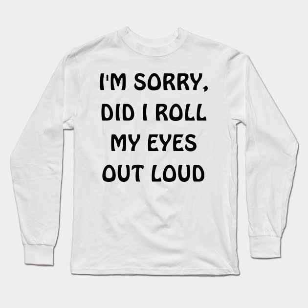 I'm sorry, did i roll my eyes out loud Long Sleeve T-Shirt by Thoratostore